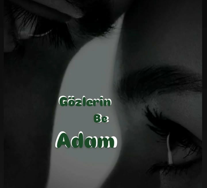 GÖZLERİN BE ADAM 